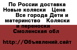 По России доставка.Новые коляски › Цена ­ 500 - Все города Дети и материнство » Коляски и переноски   . Смоленская обл.